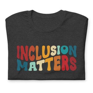 Inclusion Matters T-Shirt, Special Education Shirt, Mindfulness Shirts, Autism Awareness, Equality Shirt, Neurodiversity Shirt