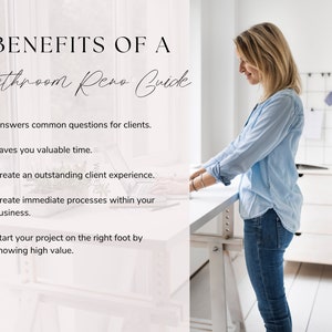 May include: A checklist of benefits for creating a bathroom renovation guide. The benefits include answering common questions for clients, saving valuable time, creating an outstanding client experience, creating immediate processes within your business, and starting your project on the right foot by showing high value.