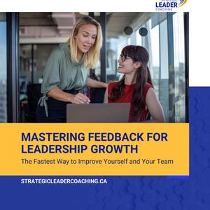 Mastering Feedback For Leadership Growth, The Fastest Way to Improve Yourself and Your Team
