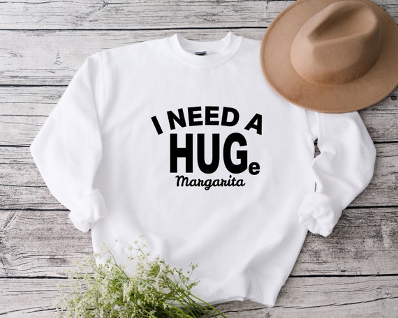 I need a huge margarita sweatshirt hotsell