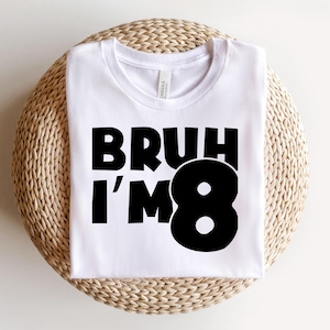 Bruh I&#39;m 8 Shirt, 8th Birthday Boy Girl Shirt, 8 Years Old Birthday Gift, 8th Birthday Boy Shirt, I&#39;m 8 T shirt, New Age T shirt, 8 Shirt