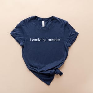 I Could Be Meaner Shirt: Funny Sarcastic Humor Tee