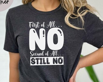 Funny Sarcastic Quote Tee: "First of All No" Attitude Shirt