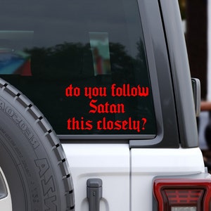 Do You Follow Satan This Closely Car Decal, Bumper Sticker, Goth Car Decal, Funny Tailgating Decal, Spooky Decals, Gothic Vinyl Decal