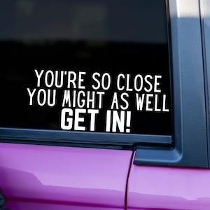 You&#39;re So Close You Might As Well Get In Bumper Sticker, Sarcastic Decal, Funny Tailgating Sticker, Impatient Drivers, Back Off Decal