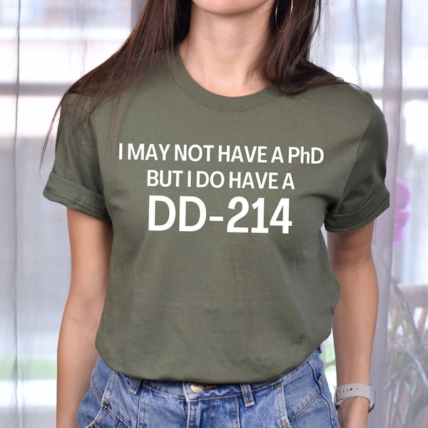 I May Not Have A PhD But I Do Have A DD-214 Shirt, Funny Military Veteran Shirt, Veteran Gift, Humor Soldier Shirt, Retired Military Shirt