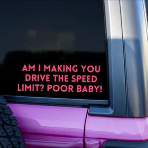 Am I Making You Drive The Speed Limit Poor Baby Bumper Sticker, Sarcastic Decal, Funny Tailgating Sticker, Impatient Drivers, Back Off Decal