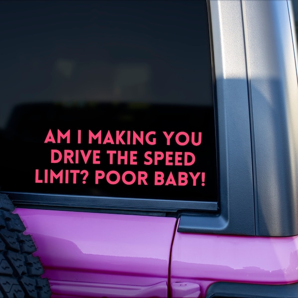 Am I Making You Drive The Speed Limit Poor Baby Bumper Sticker, Sarcastic Decal, Funny Tailgating Sticker, Impatient Drivers, Back Off Decal