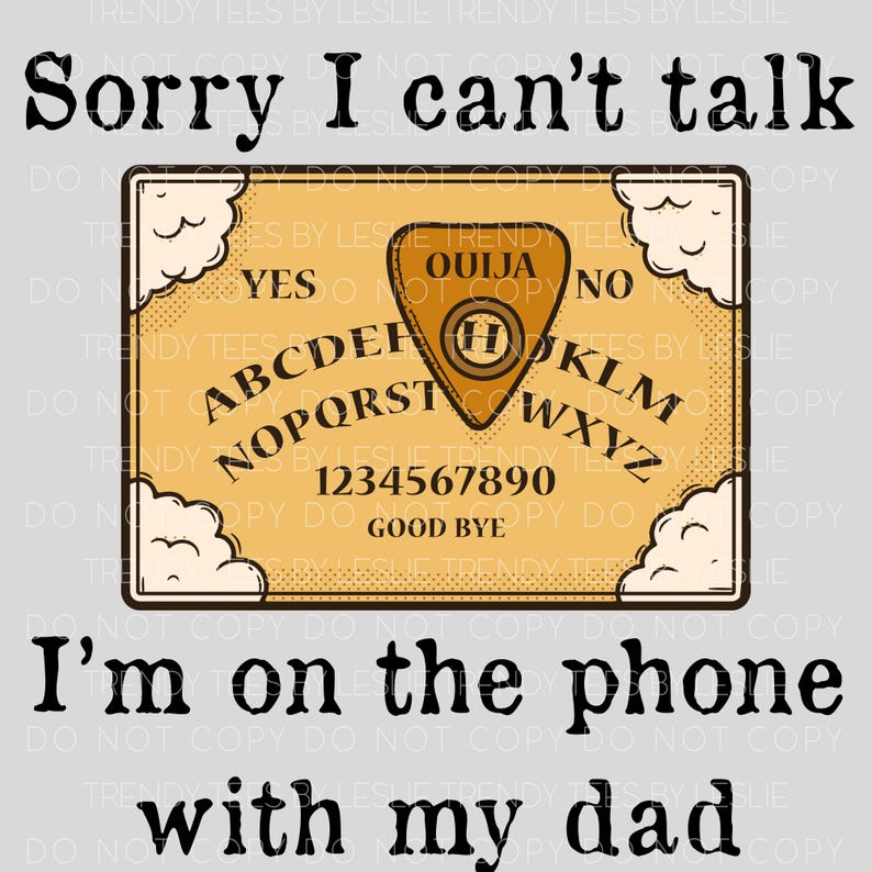 May include: A light grey t-shirt featuring the text "Sorry I can't talk, I'm on the phone with my dad." The design includes a tan Ouija board with the planchette and the words "Yes" and "No".