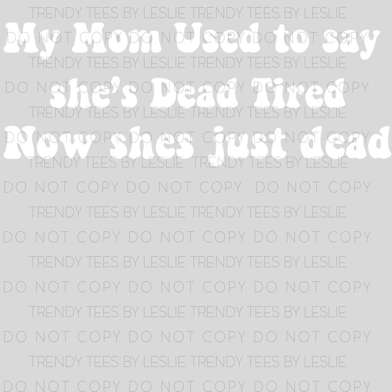 May include: White text on a gray background reads "My Mom Used to say she's Dead Tired Now she's just dead".