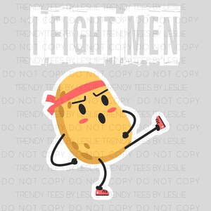 May include: A cartoon illustration of a potato wearing a red headband and red trainers, kicking with its right leg. The potato has a determined expression on its face and the text "I FIGHT MEN" is above it.
