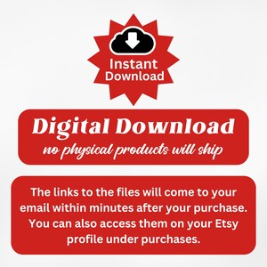 May include: Red and white text on a red background that reads "Instant Download" with a cloud icon and a downward arrow. Below the text is a red rectangle with white text that reads "Digital Download no physical products will ship". Below that is another red rectangle with white text that reads "The links to the files will come to your email within minutes after your purchase. You can also access them on your Etsy profile under purchases."