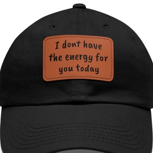 I don&#39;t have the energy for you today Hat with Leather Patch, funny hat, sarcastic hat, Beth Dutton, Dutton Ranch, Yellowstone, RIP hat