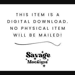 May include: Text on a white background that reads "THIS ITEM IS A DIGITAL DOWNLOAD. NO PHYSICAL ITEM WILL BE MAILED!" with the text "Savage Mockups" below.
