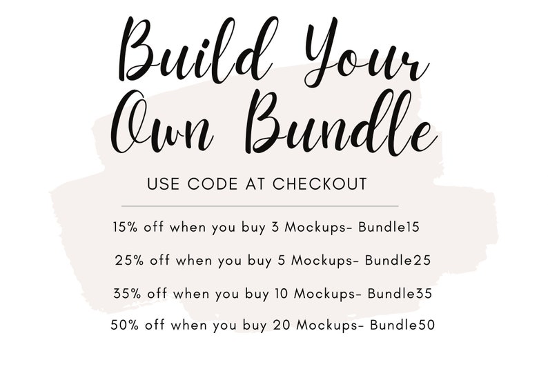 May include: A white background with a beige watercolor-like shape in the center. The text "Build Your Own Bundle" is written in black cursive script. Below the text is a list of discounts for buying multiple mockups. The discounts are: 15% off when you buy 3 mockups - Bundle15, 25% off when you buy 5 mockups - Bundle25, 35% off when you buy 10 mockups - Bundle35, and 50% off when you buy 20 mockups - Bundle50.