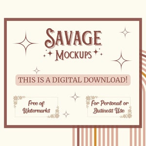 May include: A digital download graphic with the text "SAVAGE MOCKUPS" in a brown font with a pink background. The text "THIS IS A DIGITAL DOWNLOAD!" is in a white font with a pink background. Two white boxes with brown borders and floral designs contain the text "Free of Watermarks" and "For Personal or Business Use".