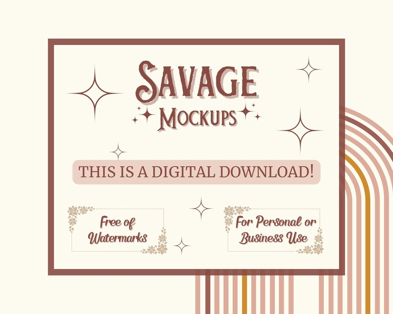 May include: A digital download graphic with the text "SAVAGE MOCKUPS" in a brown font with a pink background. The text "THIS IS A DIGITAL DOWNLOAD!" is in a white font with a pink background. Two white boxes with brown borders and floral designs contain the text "Free of Watermarks" and "For Personal or Business Use".