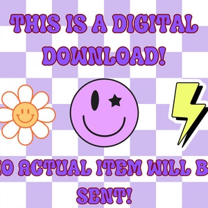 May include: Digital download graphic featuring a daisy, smiley face with a star eye, and a lightning bolt. The text reads "THIS IS A DIGITAL DOWNLOAD!" and "NO ACTUAL ITEM WILL BE SENT!" on a purple and white checkered background.
