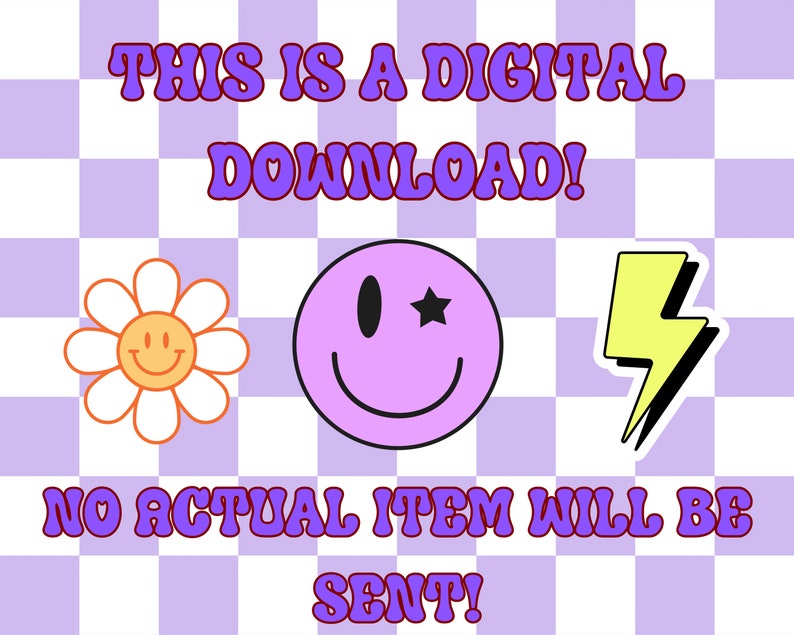 May include: Digital download graphic featuring a daisy, smiley face with a star eye, and a lightning bolt. The text reads "THIS IS A DIGITAL DOWNLOAD!" and "NO ACTUAL ITEM WILL BE SENT!" on a purple and white checkered background.