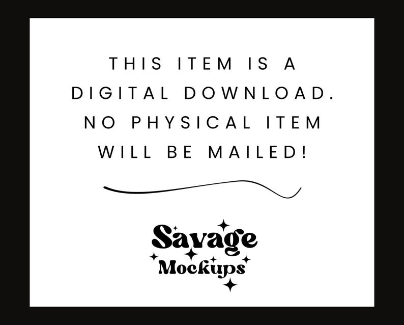 Puede incluir: Texto sobre un fondo blanco que dice "THIS ITEM IS A DIGITAL DOWNLOAD. NO PHYSICAL ITEM WILL BE MAILED!" con el texto "Savage Mockups" debajo.