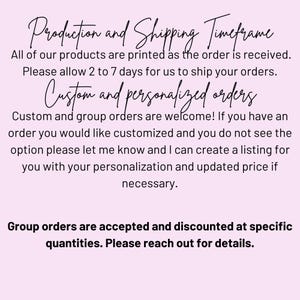 May include: Text on a pink background explaining production and shipping times for custom and group orders.  It states that all products are printed as the order is received and that orders ship within 2 to 7 days.  It also states that custom and group orders are welcome and that customers can request a custom listing for personalized orders.