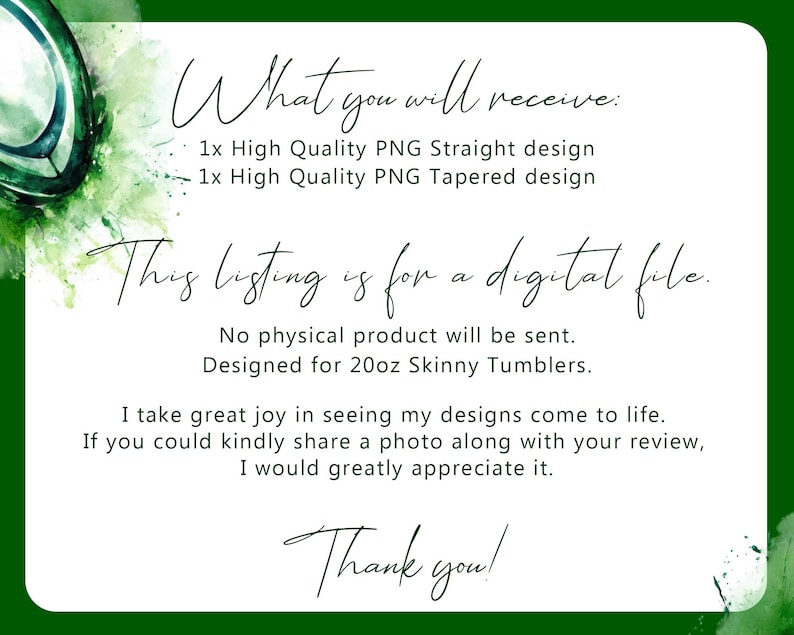 May include: White background with green watercolor accents. Text reads "What you will receive: 1x High Quality PNG Straight design, 1x High Quality PNG Tapered design." Also includes "This listing is for a digital file. Designed for 20oz Skinny Tumblers."
