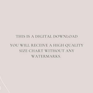 May include: Text on a light gray background that reads: "THIS IS A DIGITAL DOWNLOAD YOU WILL RECEIVE A HIGH QUALITY SIZE CHART WITHOUT ANY WATERMARKS."