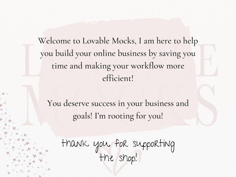 May include: A pink and white textured background with the text "Welcome to Lovable Mocks, I am here to help you build your online business by saving you time and making your workflow more efficient! You deserve success in your business and goals! I'm rooting for you! Thank you for supporting the shop!"