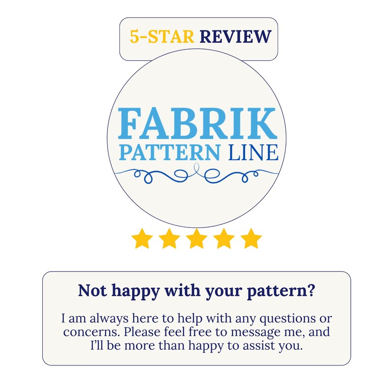 May include: A graphic featuring the text 5-STAR REVIEW above a circular logo with the words FABRIK PATTERN LINE in blue, followed by five yellow stars. Below, a box contains the text Not happy with your pattern? I am always here to help.