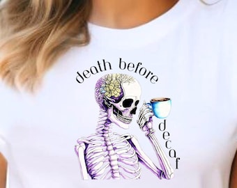 Death Before Coffee, Death Before Decaf Shirt, Hot Coffee Skeleton Shirt, Coffee Lover Shirt, Fall Shirt, Skeleton Coffee Shirt, Skull Shirt