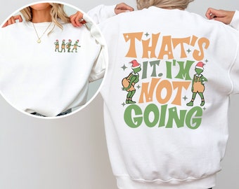 C’est tout, je ne vais pas Crewneck, Sweat-shirt Grinch, Pull de vacances rétro, Sweat-shirt Whoville, Vêtements de vacances Preppy, Chemise de Noël drôle