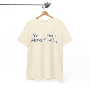 You Matter Don't Give up T-shirt, You Don't Matter Give up T-shirt ...
