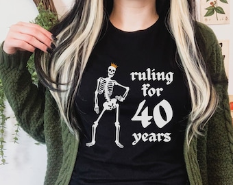 40th Birthday Goth Shirt, Ruling for 40 Years Skeleton Birthday Shirt, Funny Skeleton Bday Shirt, 40th Birthday Gifts for Women