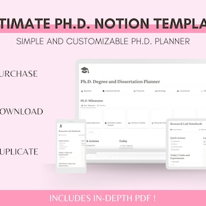 May include: A screenshot of a Notion template for PhD students. The template includes sections for research, milestones, actions, and a research lab notebook. The text "ULTIMATE PH.D. NOTION TEMPLATE" is displayed at the top of the image. The text "SIMPLE AND CUSTOMIZABLE PH.D. PLANNER" is displayed below the first line of text. The text "INCLUDES IN-DEPTH PDF!" is displayed at the bottom of the image.