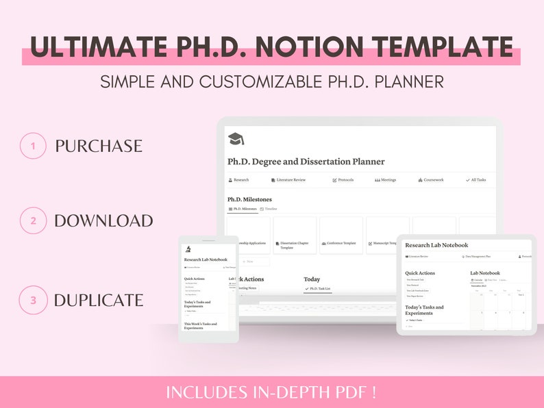 May include: A screenshot of a Notion template for PhD students. The template includes sections for research, milestones, actions, and a research lab notebook. The text "ULTIMATE PH.D. NOTION TEMPLATE" is displayed at the top of the image. The text "SIMPLE AND CUSTOMIZABLE PH.D. PLANNER" is displayed below the first line of text. The text "INCLUDES IN-DEPTH PDF!" is displayed at the bottom of the image.