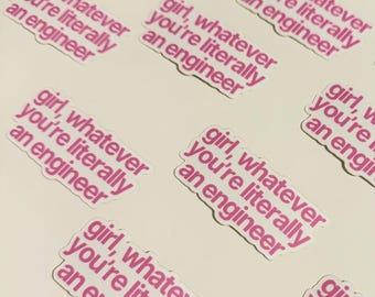 Girl Whatever, You’re Literally an Engineer Sticker