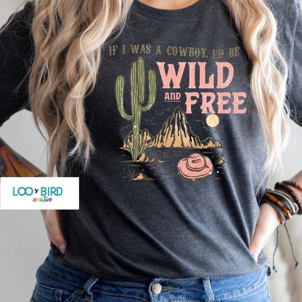 If I were the Cowboy I'd be Queen Shirt, Song Lyric Shirt, If I were a Cowboy I'd be Wild and Free Shirt, Cowgirl Shirt, Country Lyric Shirt