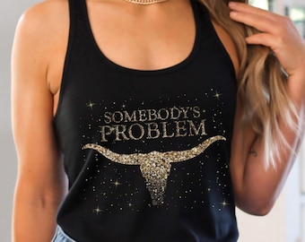 Somebody's Problem Tank Top Cute Cowgirl Country Music Racerback for Concert Faux Gold Glitter Bull Skull Western Graphic Tee Nashville Trip