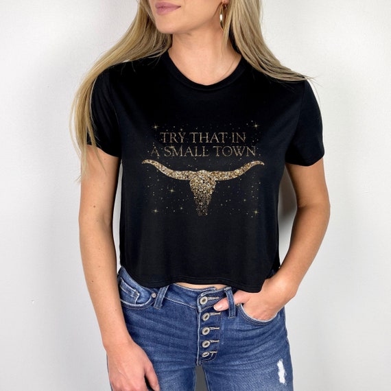 Try That in a Small Town Crop Top Cute Cowgirl Country Music Cropped Tshirt  for Concert Western Graphic Tee Gold Faux Glitter Nashville Gift - Etsy