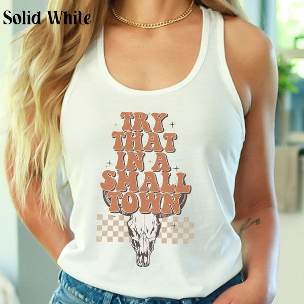 Try That in a Small Town Tank Top Cute Cowgirl Country Music Racerback Retro Rodeo Cowboy Western Graphic Tee Trendy Concert Clothing Gift