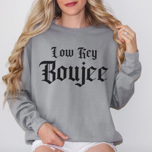Low Key Boujee Sweatshirt Funny Womens Sweater Cute Designer Gift for Her Oversized Fashion Trendy Aesthetic Clothing Comfort Colors