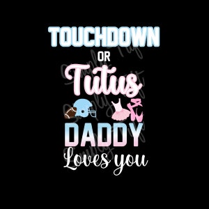 May include: A graphic design with the text "Touchdown or Tutu Daddy Loves You". The design features a football helmet, a tutu, and ballet shoes.
