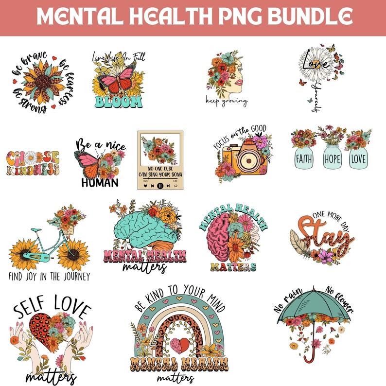 May include: A set of 12 digital illustrations featuring mental health awareness quotes and designs. The designs include flowers, butterflies, rainbows, hearts, and a brain. The quotes include "Mental Health Matters", "Be Kind to Your Mind", "Choose Kindness", "Find Joy in the Journey", "Be a Nice Human", "Live Your Life in Full Bloom", "Keep Growing", "Focus on the Good", "One More Day Stay", "No Rain No Flower", "Self Love Matters", and "Faith Hope Love".