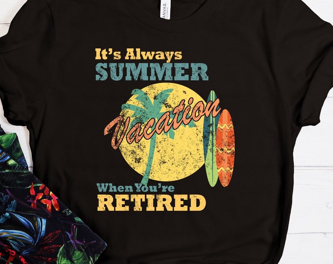 It's Always Summer Vacation When You're Retired, Retirement Life Shirt, Summer Tee, Vacation T-Shirt, Adventure Life Shirt, Holiday Tee