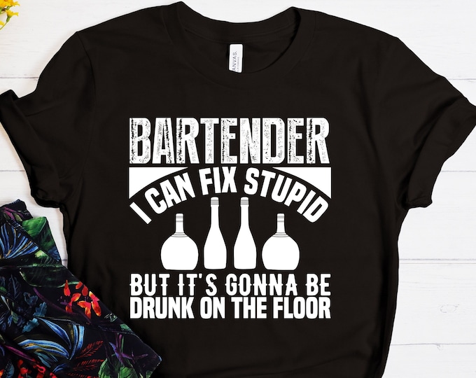 Bartender I can Fix Stupid but It's Gonna be Drunk on the Floor Shirt, Barman Shirt, Bartender Tee, Bartender T-Shirt, Drunk Shirt