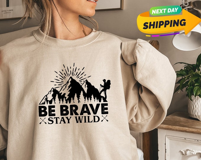 Be Brave Stay Wild Sweatshirt, Camping Life Sweatshirt, WildLife Sweatshirt, Camper Sweatshirt, Hiking Trailing Mountain Climbing Sweatshirt