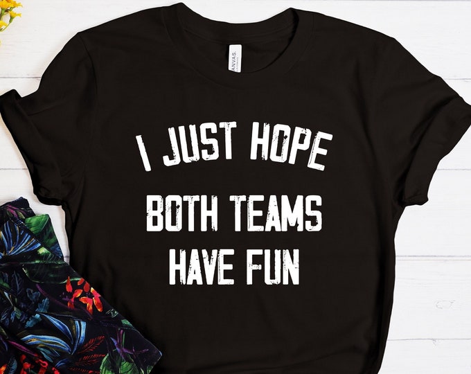 I Just Hope Both Teams Have Fun Shirt, Sarcastic Sports Shirt, Sportive Mom Tee, Baseball Mom Tee, Go Sports Team, Funny Sports Shirt