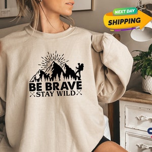 Be Brave Stay Wild Sweatshirt, Camping Life Sweatshirt, WildLife Sweatshirt, Camper Sweatshirt, Hiking Trailing Mountain Climbing Sweatshirt
