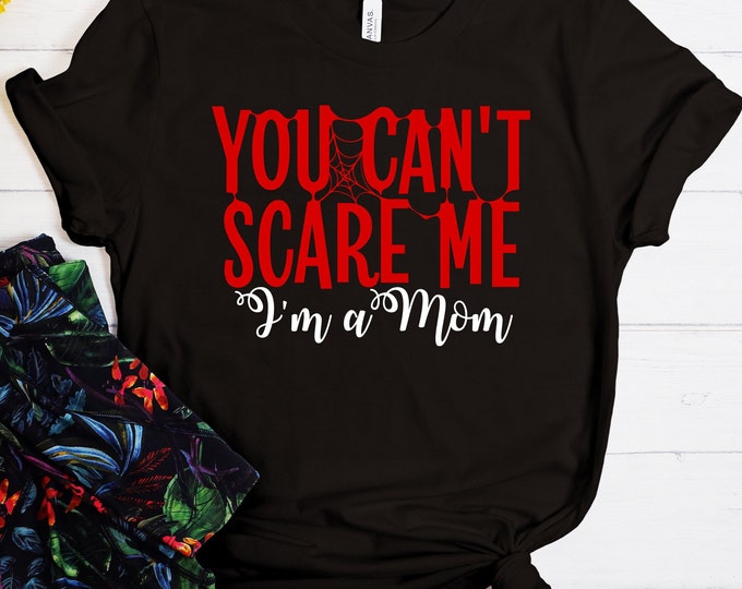 You Can't Scare Me I'm a Mom Shirt, Mom Halloween, Halloween Gift, Halloween Party, Tees for Women, Halloween Tee, Halloween Shirt, Mom Life