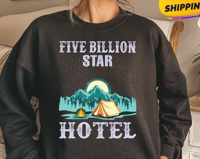 Camping Sweatshirt, Funny Camping Tee, Hiking Shirt, Bonfire Shirt, 5 Billion Star Hotel, Family Camping Sweatshirt, Camping Crew Sweatshirt